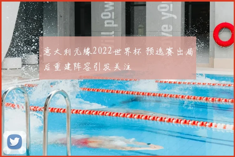 意大利无缘2022世界杯 预选赛出局后重建阵容引发关注