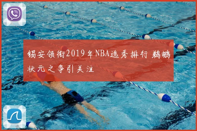 锡安领衔2019年NBA选秀排行 鹈鹕状元之争引关注