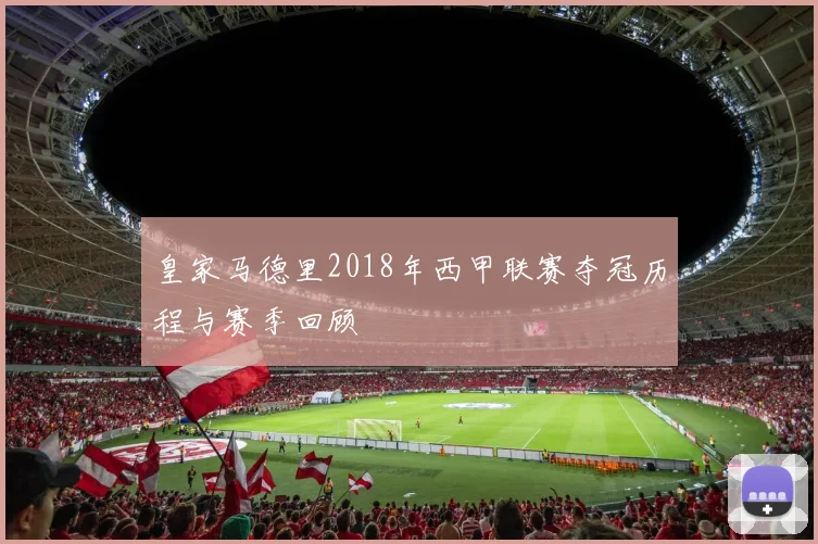 皇家马德里2018年西甲联赛夺冠历程与赛季回顾