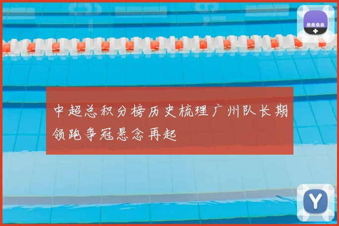 中超总积分榜历史梳理广州队长期领跑争冠悬念再起