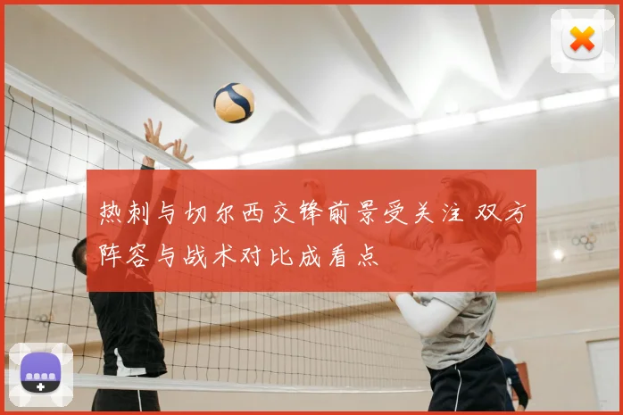 热刺与切尔西交锋前景受关注 双方阵容与战术对比成看点