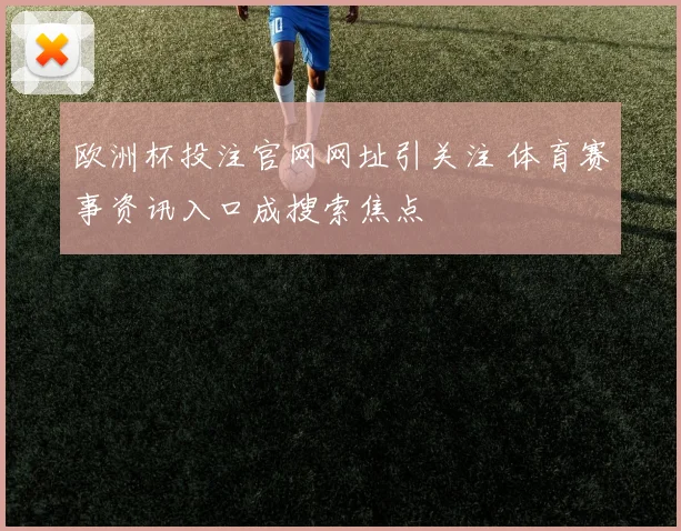 欧洲杯投注官网网址引关注 体育赛事资讯入口成搜索焦点