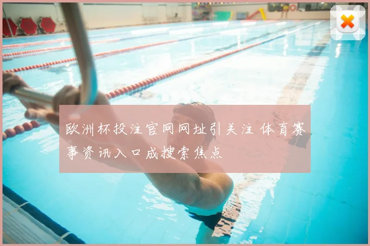 欧洲杯投注官网网址引关注 体育赛事资讯入口成搜索焦点