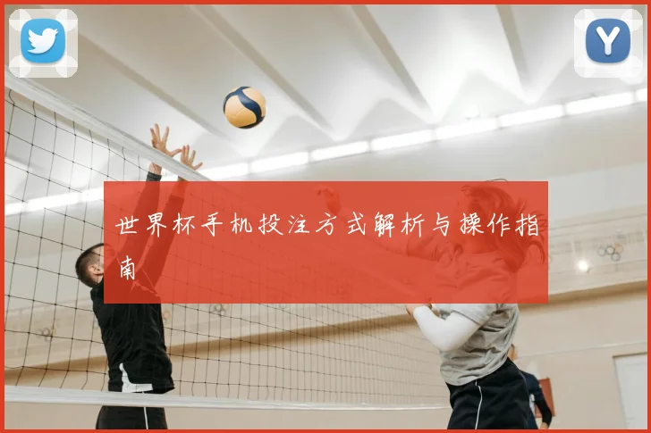 世界杯手机投注方式解析与操作指南